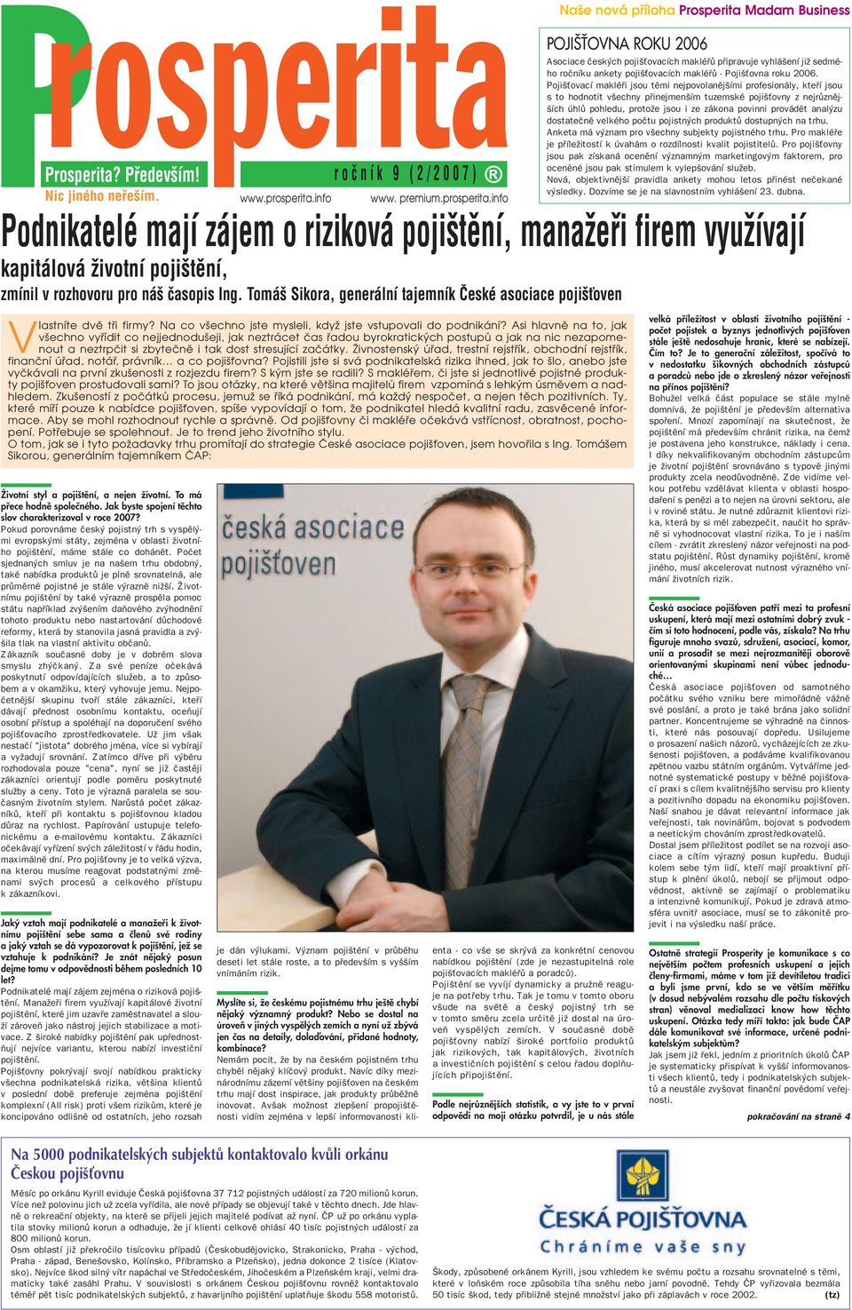 PoËet sjednan ch smluv je na naöem trhu obdobn, takè nabìdka produkt je plnï srovnateln, ale pr mïrnè pojistnè je st le v raznï niûöì.
