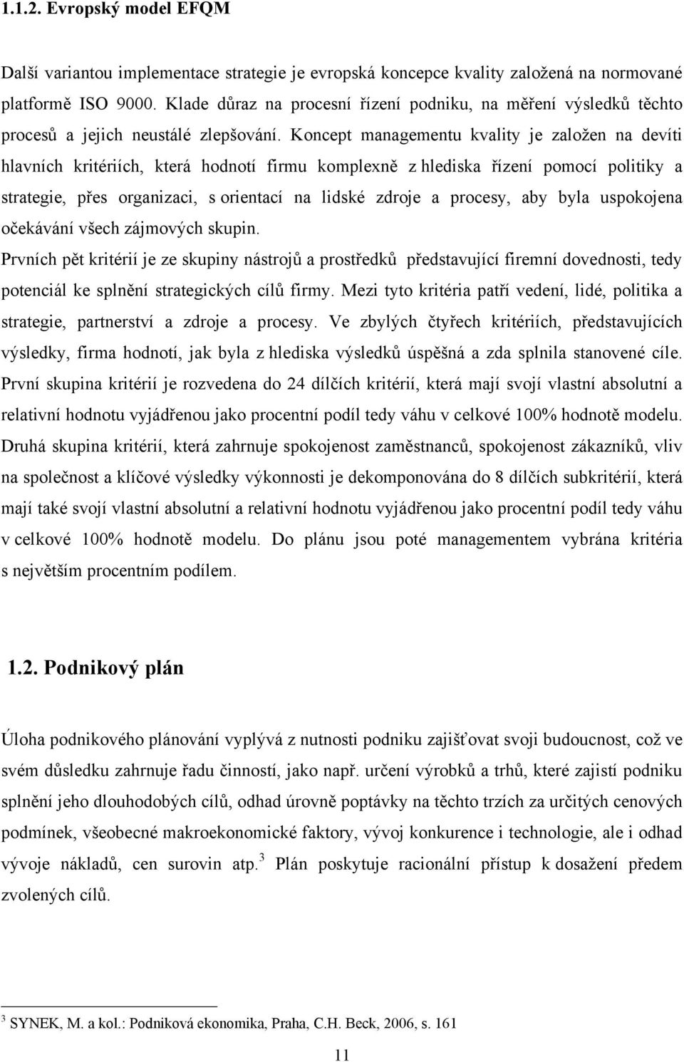 Koncept managementu kvality je založen na devíti hlavních kritériích, která hodnotí firmu komplexně z hlediska řízení pomocí politiky a strategie, přes organizaci, s orientací na lidské zdroje a