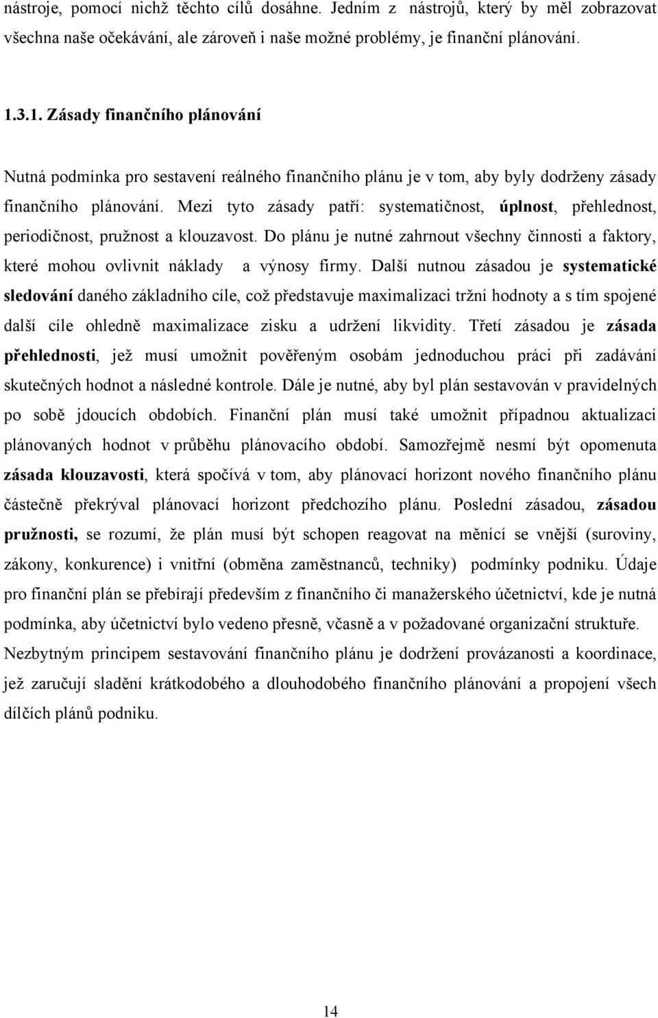 Mezi tyto zásady patří: systematičnost, úplnost, přehlednost, periodičnost, pružnost a klouzavost. Do plánu je nutné zahrnout všechny činnosti a faktory, které mohou ovlivnit náklady a výnosy firmy.