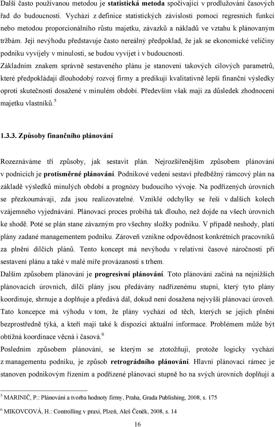 Její nevýhodu představuje často nereálný předpoklad, že jak se ekonomické veličiny podniku vyvíjely v minulosti, se budou vyvíjet i v budoucnosti.