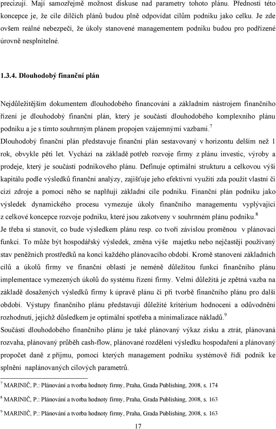 Dlouhodobý finanční plán Nejdůležitějším dokumentem dlouhodobého financování a základním nástrojem finančního řízení je dlouhodobý finanční plán, který je součástí dlouhodobého komplexního plánu