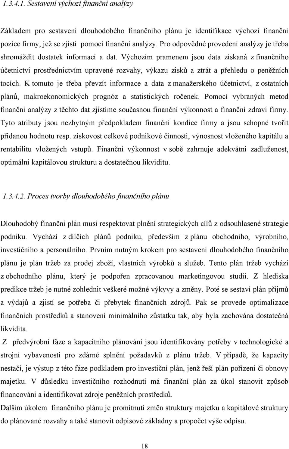 Výchozím pramenem jsou data získaná z finančního účetnictví prostřednictvím upravené rozvahy, výkazu zisků a ztrát a přehledu o peněžních tocích.