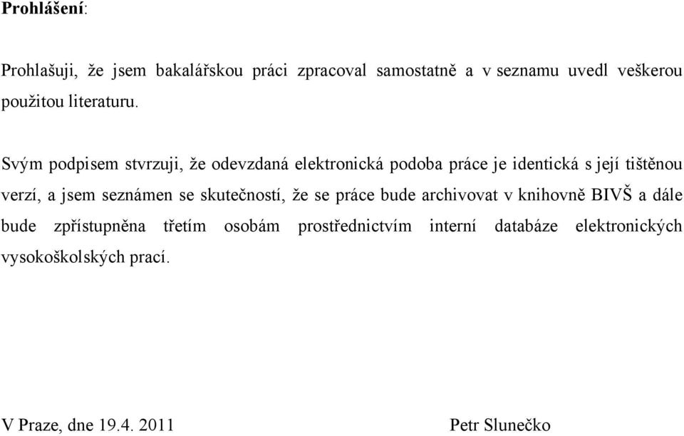 Svým podpisem stvrzuji, že odevzdaná elektronická podoba práce je identická s její tištěnou verzí, a jsem