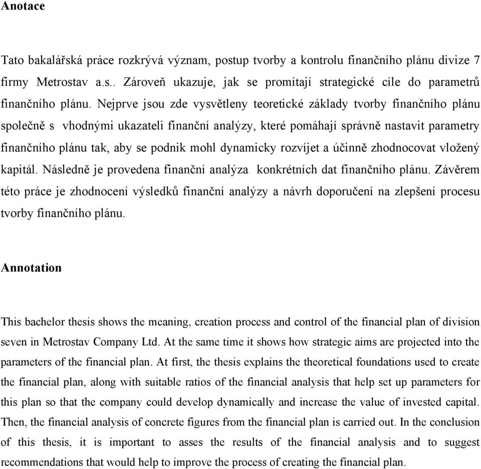 mohl dynamicky rozvíjet a účinně zhodnocovat vložený kapitál. Následně je provedena finanční analýza konkrétních dat finančního plánu.