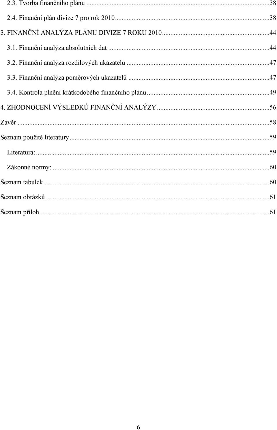 ..47 3.4. Kontrola plnění krátkodobého finančního plánu...49 4. ZHODNOCENÍ VÝSLEDKŮ FINANČNÍ ANALÝZY...56 Závěr.