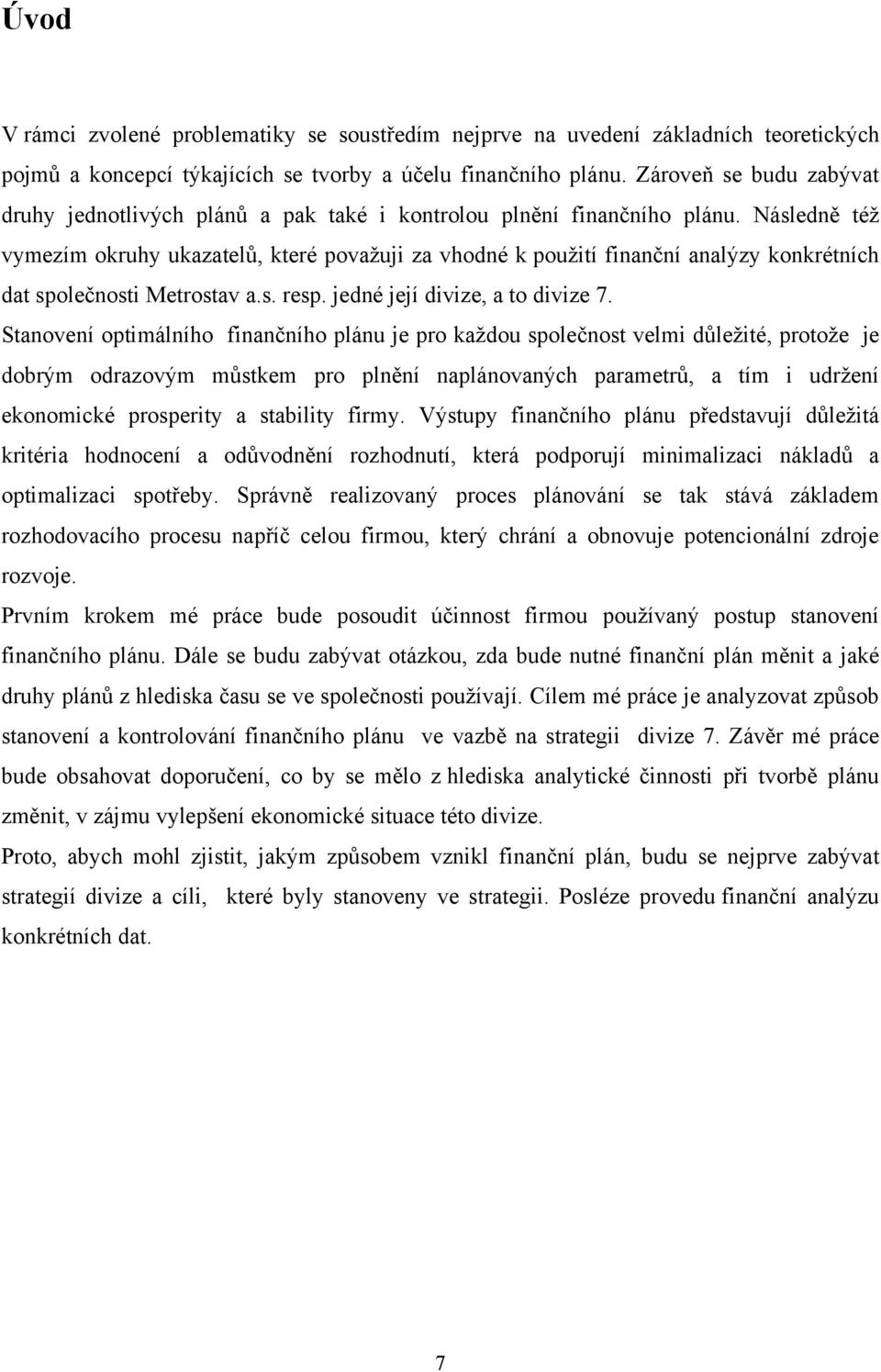 Následně též vymezím okruhy ukazatelů, které považuji za vhodné k použití finanční analýzy konkrétních dat společnosti Metrostav a.s. resp. jedné její divize, a to divize 7.