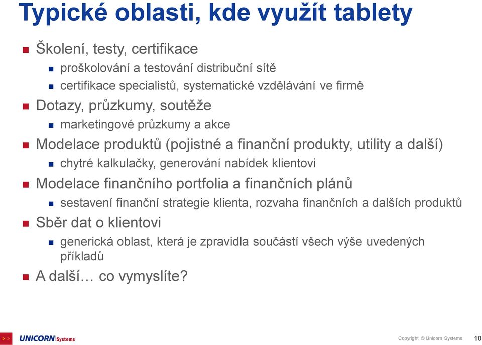 kalkulačky, generování nabídek klientovi Modelace finančního portfolia a finančních plánů sestavení finanční strategie klienta, rozvaha finančních a