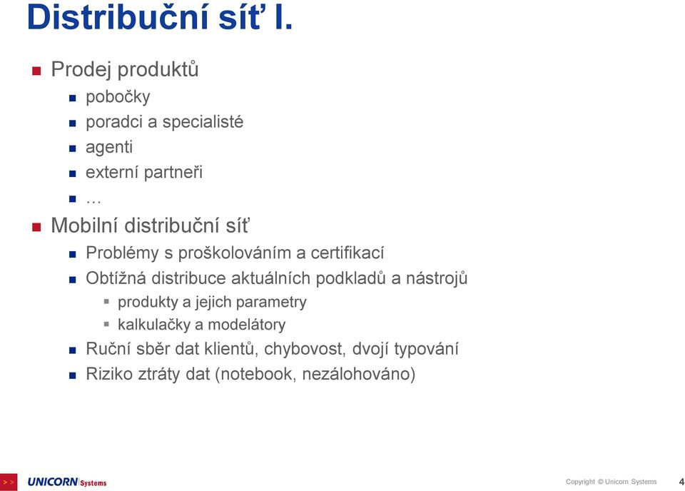 Problémy s proškolováním a certifikací Obtížná distribuce aktuálních podkladů a nástrojů