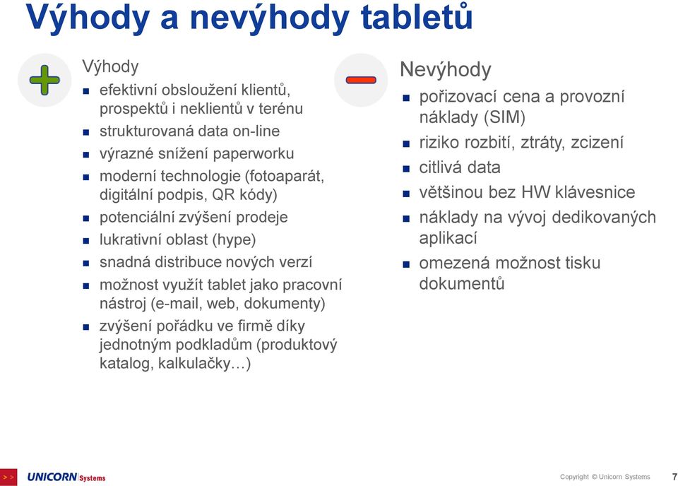 pracovní nástroj (e-mail, web, dokumenty) zvýšení pořádku ve firmě díky jednotným podkladům (produktový katalog, kalkulačky ) Nevýhody pořizovací cena a provozní