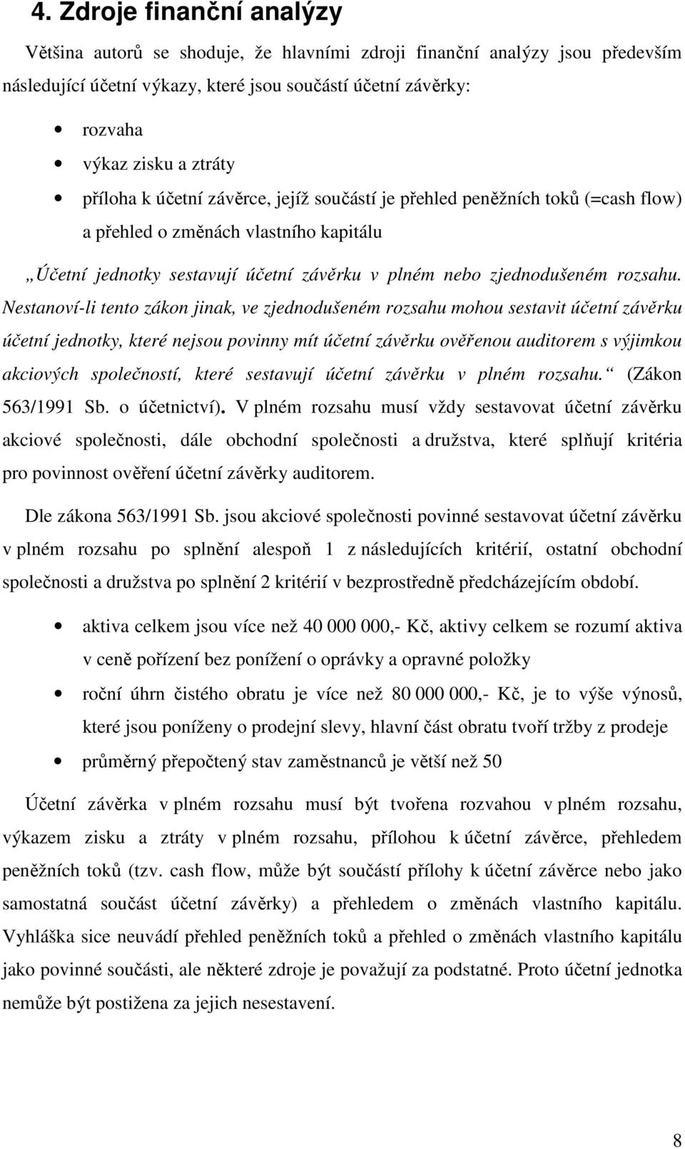 Nestanoví-li tento zákon jinak, ve zjednodušeném rozsahu mohou sestavit účetní závěrku účetní jednotky, které nejsou povinny mít účetní závěrku ověřenou auditorem s výjimkou akciových společností,