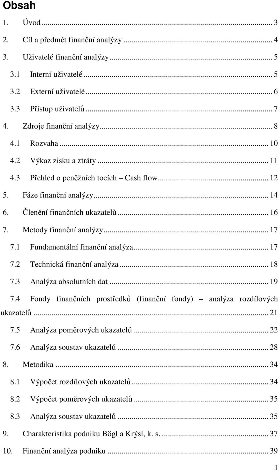 Metody finanční analýzy... 17 7.1 Fundamentální finanční analýza... 17 7.2 Technická finanční analýza... 18 7.3 Analýza absolutních dat... 19 7.