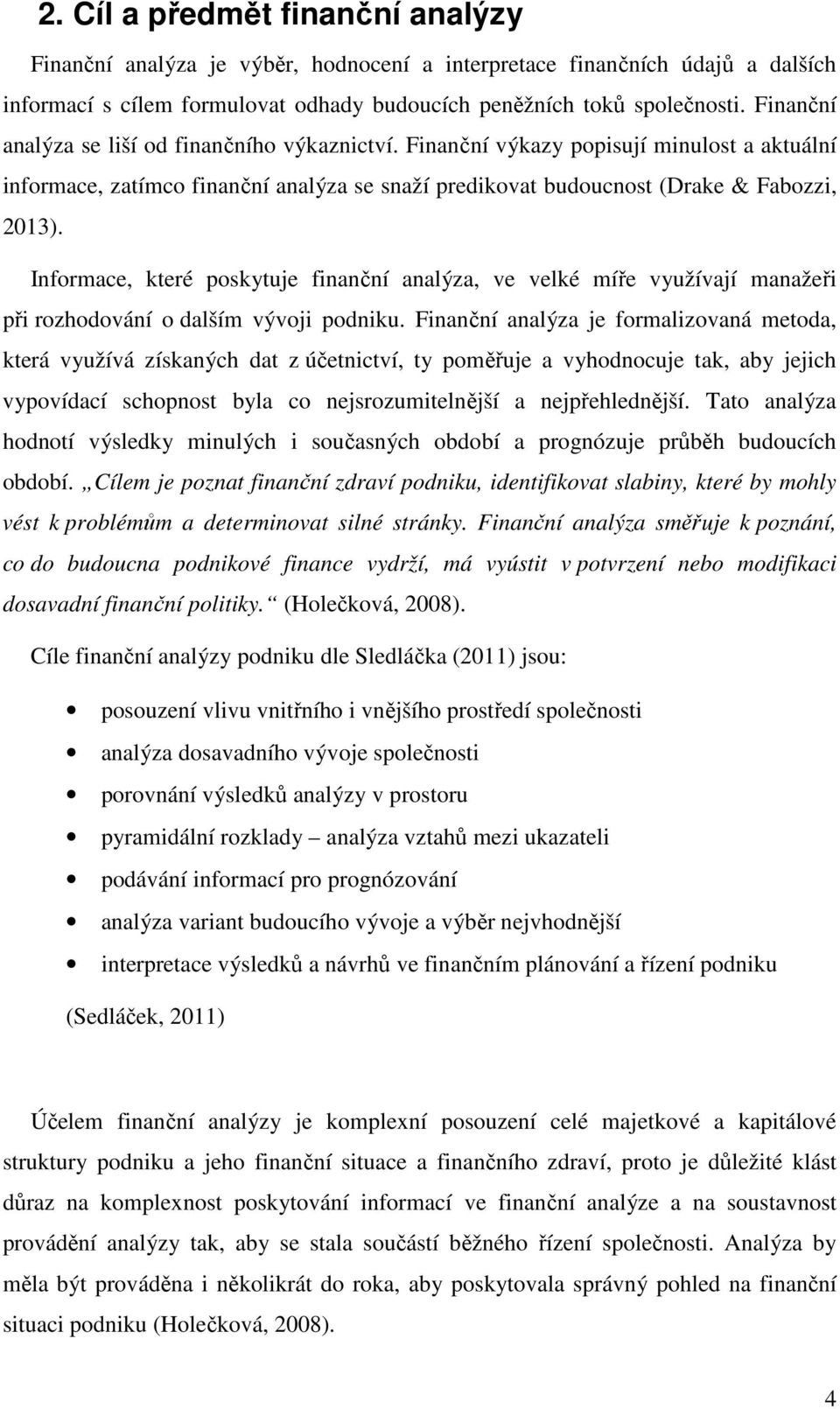 Informace, které poskytuje finanční analýza, ve velké míře využívají manažeři při rozhodování o dalším vývoji podniku.