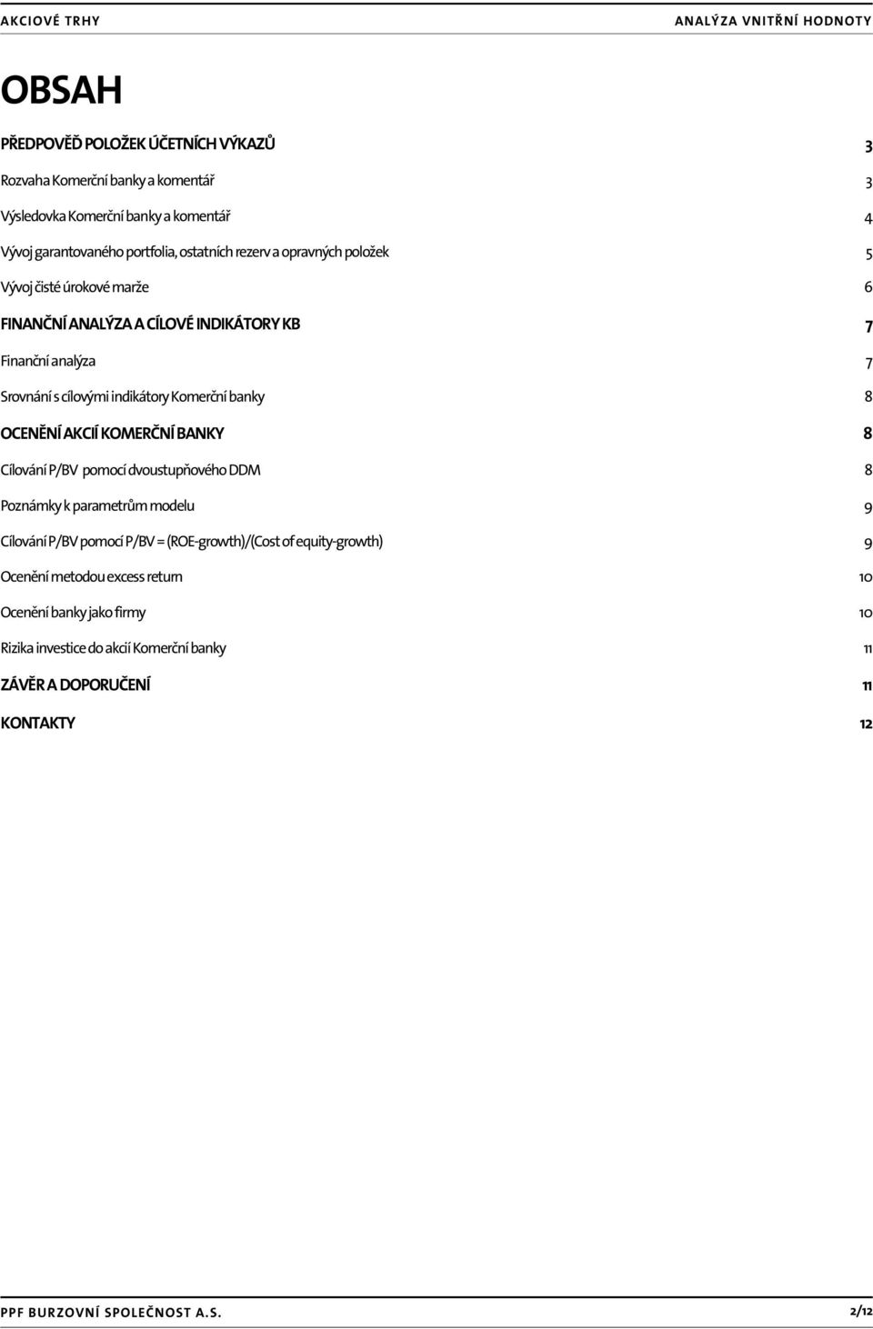 AKCIÍ KOMERČNÍ BANKY 8 Cílování P/BV pomocí dvoustupňového DDM 8 Poznámky k parametrům modelu 9 Cílování P/BV pomocí P/BV = (ROE-growth)/(Cost of equity-growth) 9