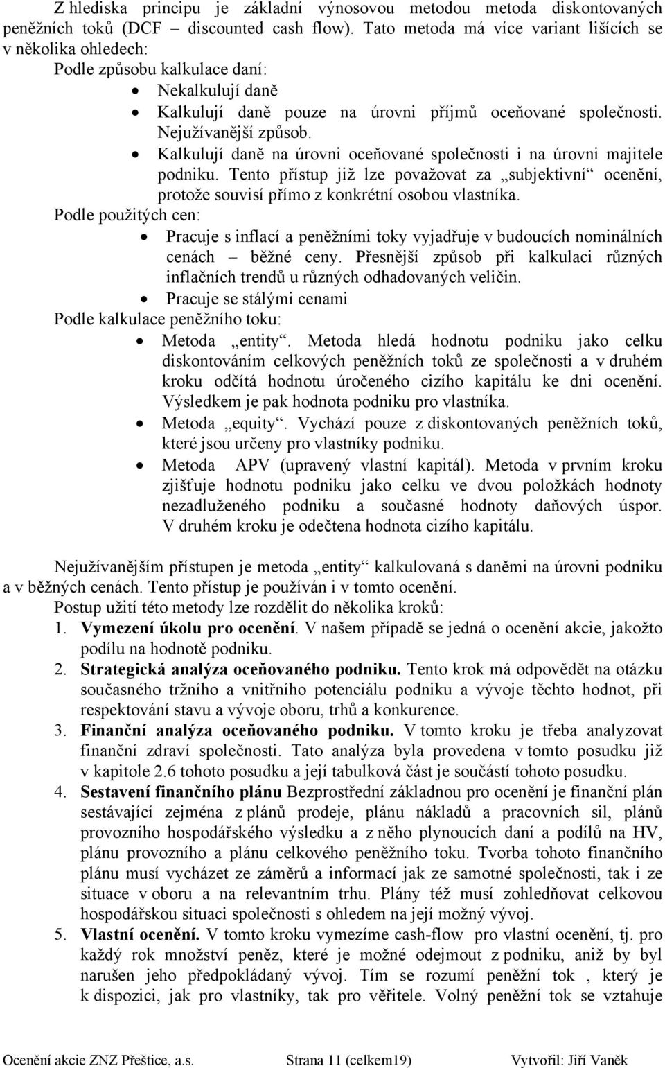 Kalkulují daně na úrvni ceňvané splečnsti i na úrvni majitele pdniku. Tent přístup již lze pvažvat za subjektivní cenění, prtže suvisí přím z knkrétní sbu vlastníka.