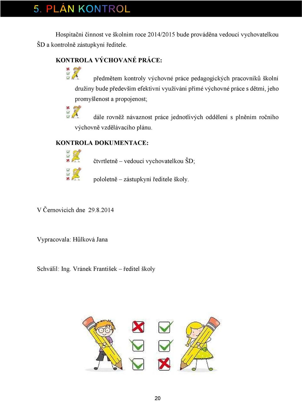 práce s dětmi, jeho promyšlenost a propojenost; dále rovněž návaznost práce jednotlivých oddělení s plněním ročního výchovně vzdělávacího plánu.