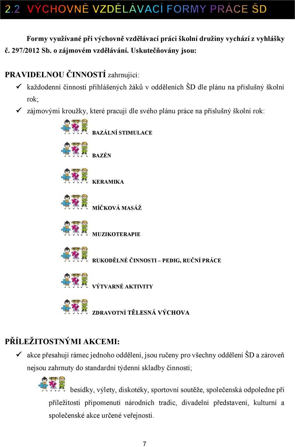 příslušný školní rok: BAZÁLNÍ STIMULACE BAZÉN KERAMIKA MÍČKOVÁ MASÁŽ MUZIKOTERAPIE RUKODĚLNÉ ČINNOSTI PEDIG, RUČNÍ PRÁCE VÝTVARNÉ AKTIVITY ZDRAVOTNÍ TĚLESNÁ VÝCHOVA PŘÍLEŽITOSTNÝMI AKCEMI: akce