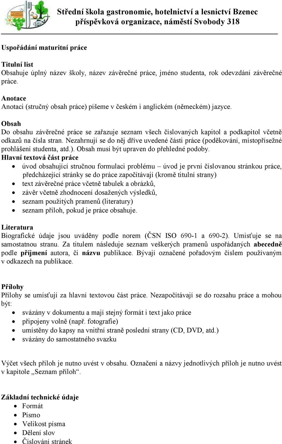 Obsah Do obsahu závěrečné práce se zařazuje seznam všech číslovaných kapitol a podkapitol včetně odkazů na čísla stran.