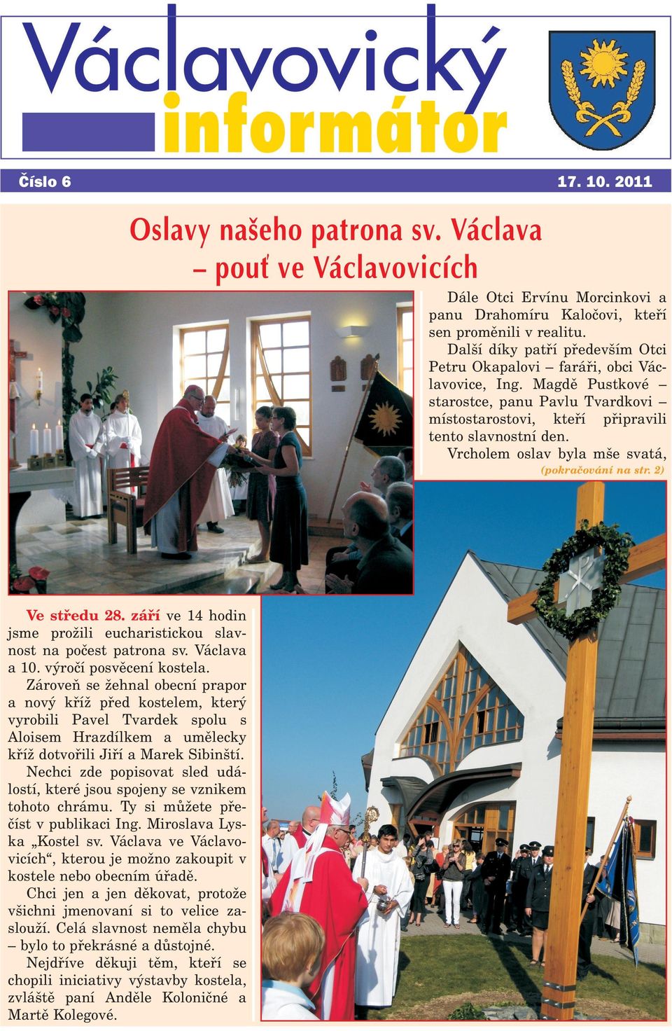 Vrcholem oslav byla m e svatá, (pokraèování na str. 2) Ve støedu 28. záøí ve 14 hodin jsme pro ili eucharistickou slavnost na poèest patrona sv. Václava a 10. výroèí posvìcení kostela.