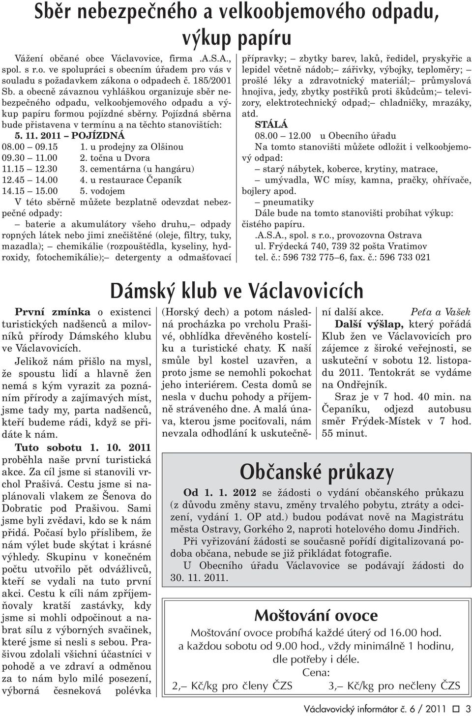 Pojízdná sbìrna bude pøistavena v termínu a na tìchto stanovištích: 5. 11. 2011 POJÍZDNÁ 08.00 09.15 1. u prodejny za Olšinou 09.30 11.00 2. toèna u Dvora 11.15 12.30 3. cementárna (u hangáru) 12.