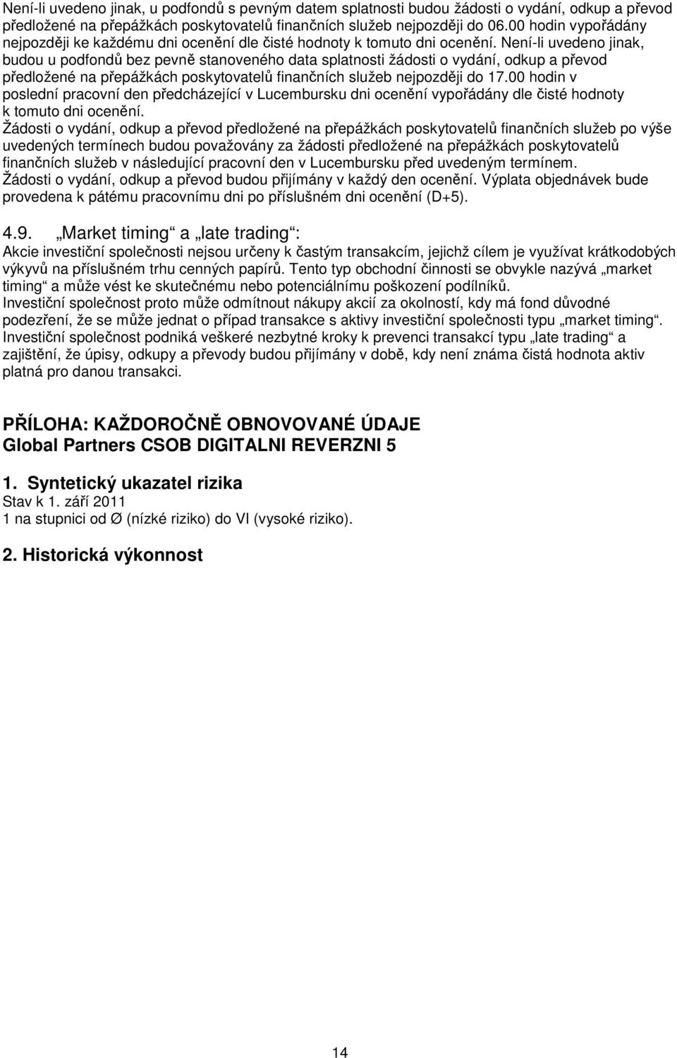 Není-li uvedeno jinak, budou u podfondů bez pevně stanoveného data splatnosti žádosti o vydání, odkup a převod předložené na přepážkách poskytovatelů finančních služeb nejpozději do 17.