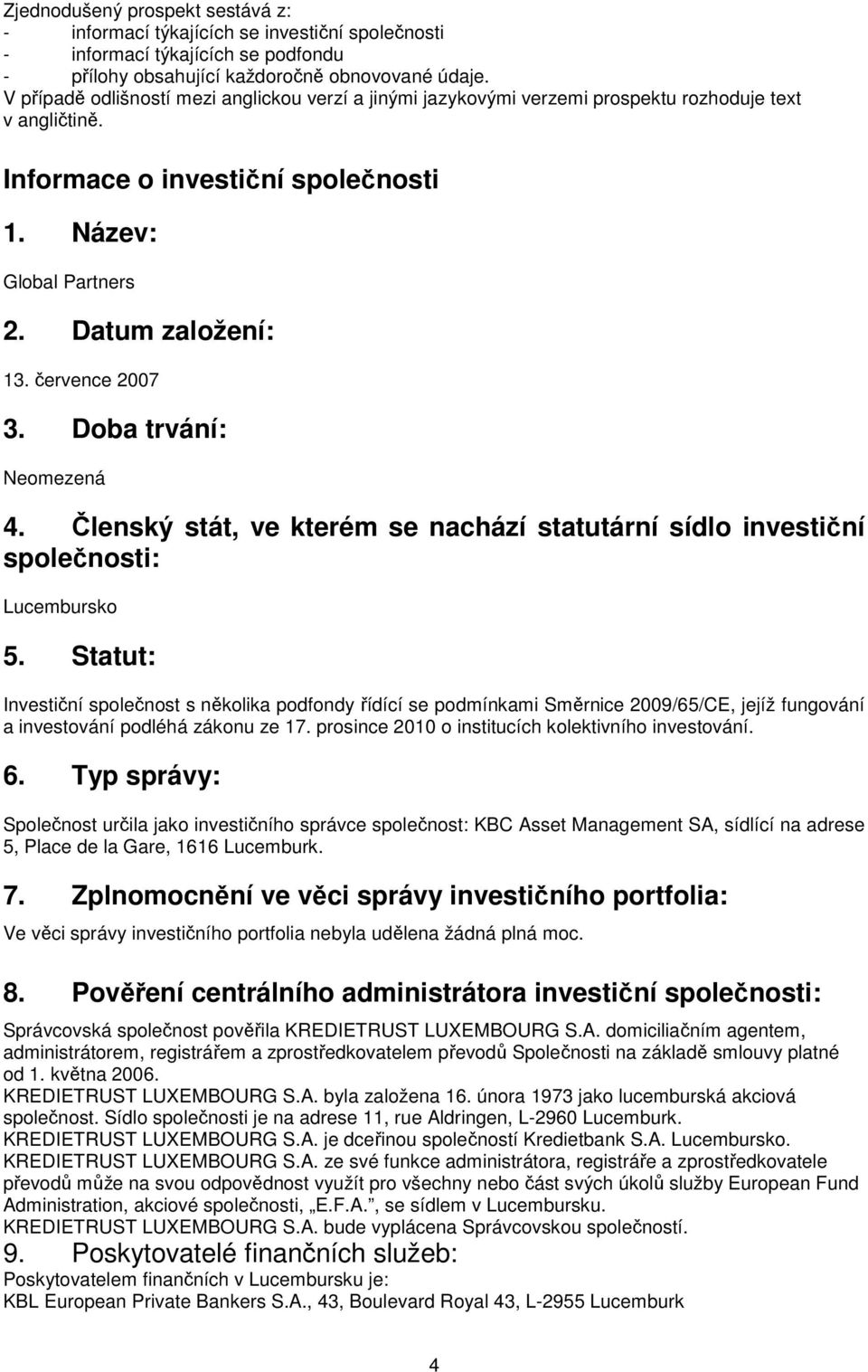 července 2007 3. Doba trvání: Neomezená 4. Členský stát, ve kterém se nachází statutární sídlo investiční společnosti: Lucembursko 5.