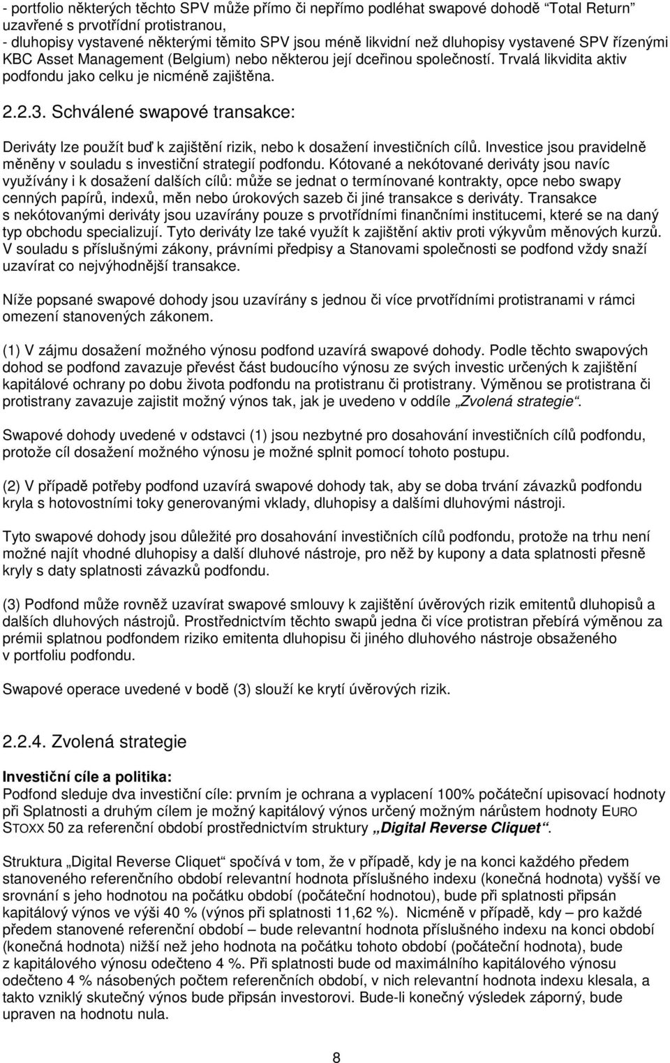 Schválené swapové transakce: Deriváty lze použít buď k zajištění rizik, nebo k dosažení investičních cílů. Investice jsou pravidelně měněny v souladu s investiční strategií podfondu.