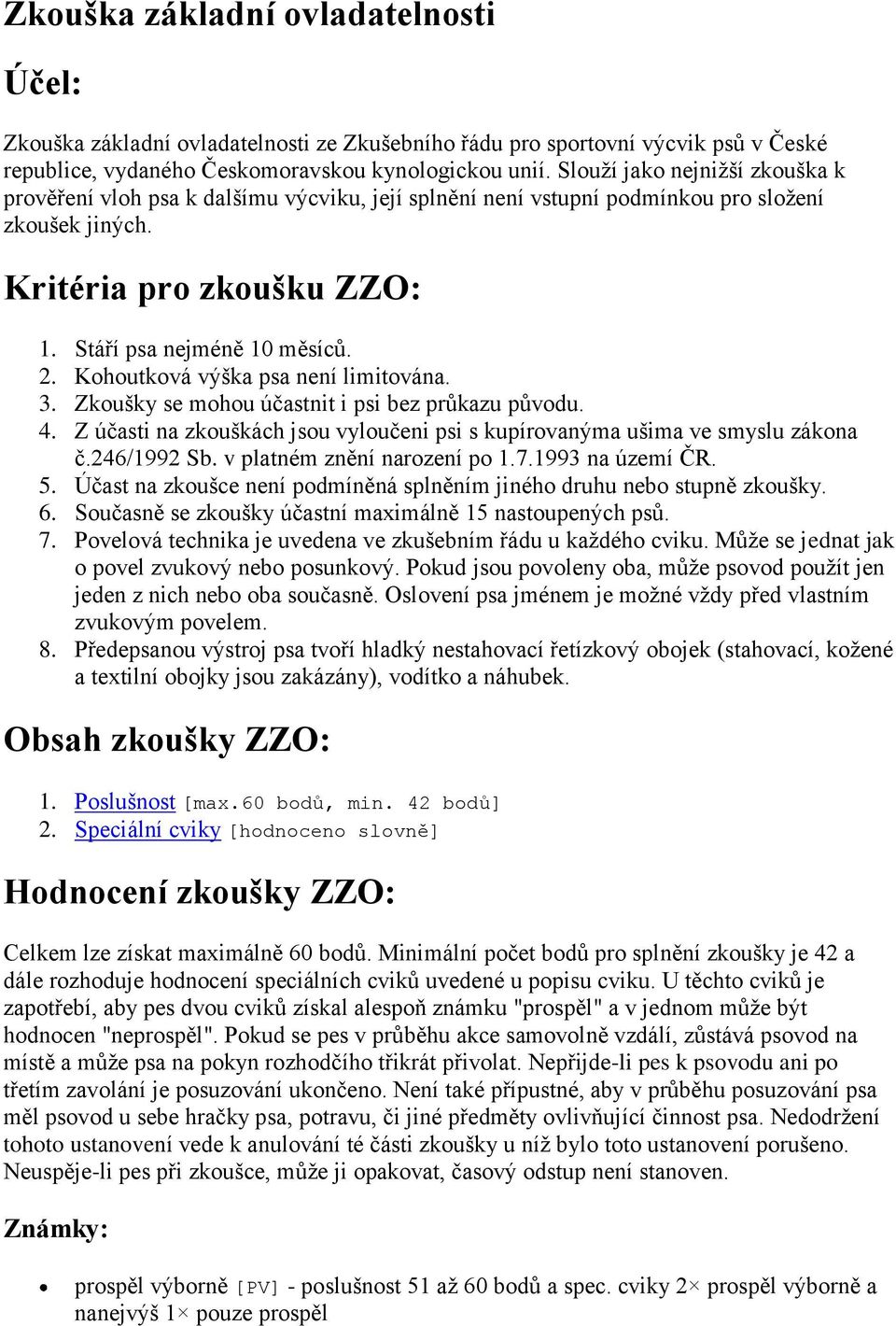 Kohoutková výška psa není limitována. 3. Zkoušky se mohou účastnit i psi bez prŧkazu pŧvodu. 4. Z účasti na zkouškách jsou vyloučeni psi s kupírovanýma ušima ve smyslu zákona č.246/1992 Sb.