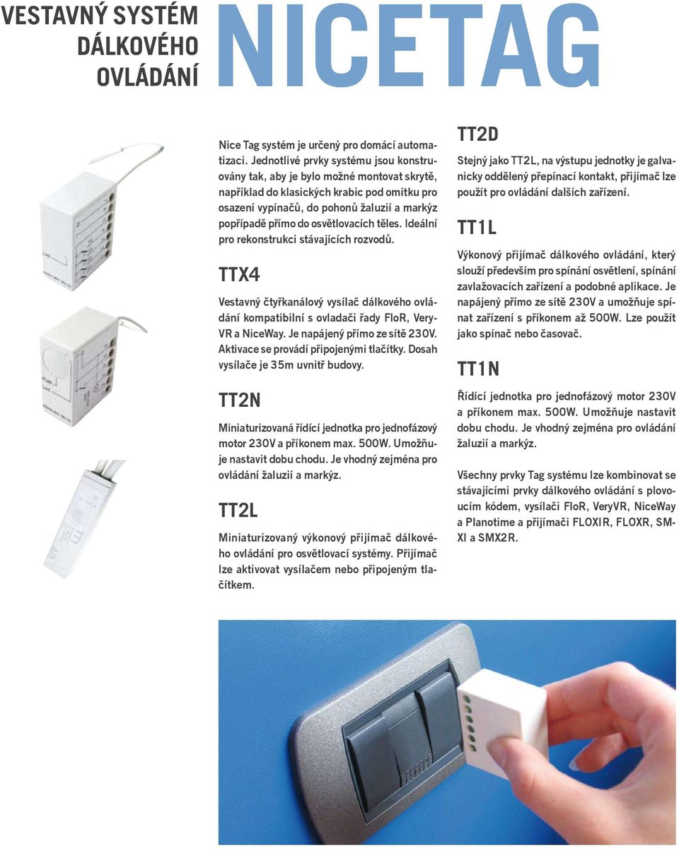 osvětlovacích těles. Ideální pro rekonstrukci stávajících rozvodů. TTX4 Vestavný čtyřkanálový vysílač dálkového ovládání kompatibilní s ovladači řady FloR, Very- VR a NiceWay.