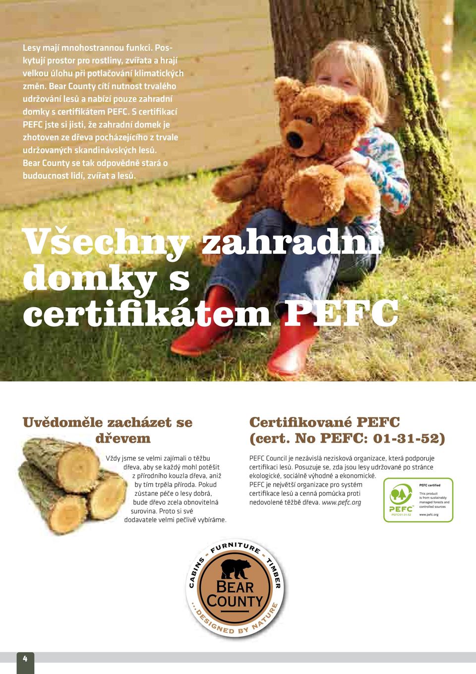 S certifikací PEFC jste si jisti, že zahradní domek je zhotoven ze dřeva pocházejícího z trvale udržovaných skandinávských lesů. Bear County se tak odpovědně stará o budoucnost lidí, zvířat a lesů.
