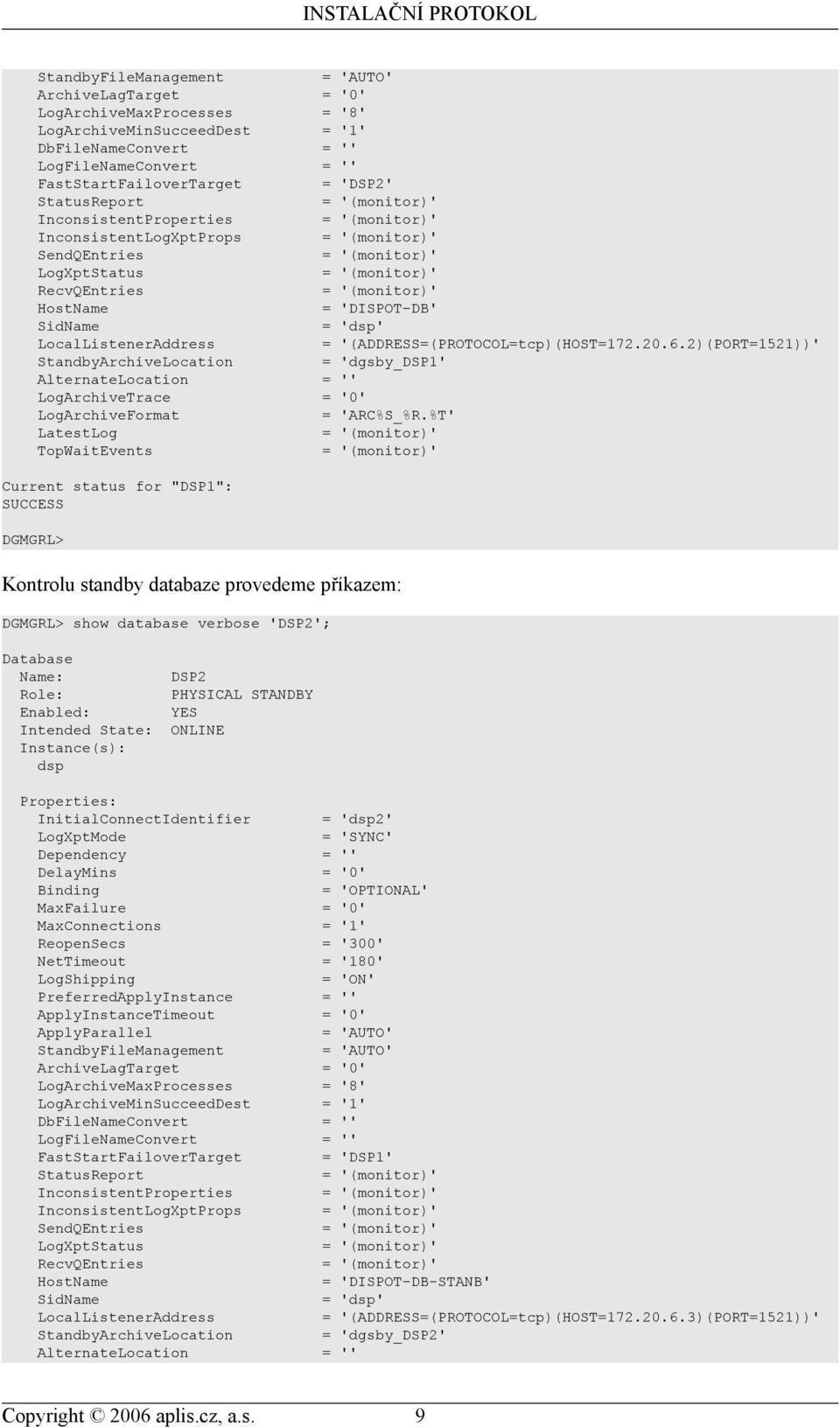 = 'AUTO' = '0' = '8' = '1' = '' = '' = 'DSP2' = 'DISPOT-DB' = 'dsp' = '(ADDRESS=(PROTOCOL=tcp)(HOST=172.20.6.2)(PORT=1521))' = 'dgsby_dsp1' = '' = '0' = 'ARC%S_%R.