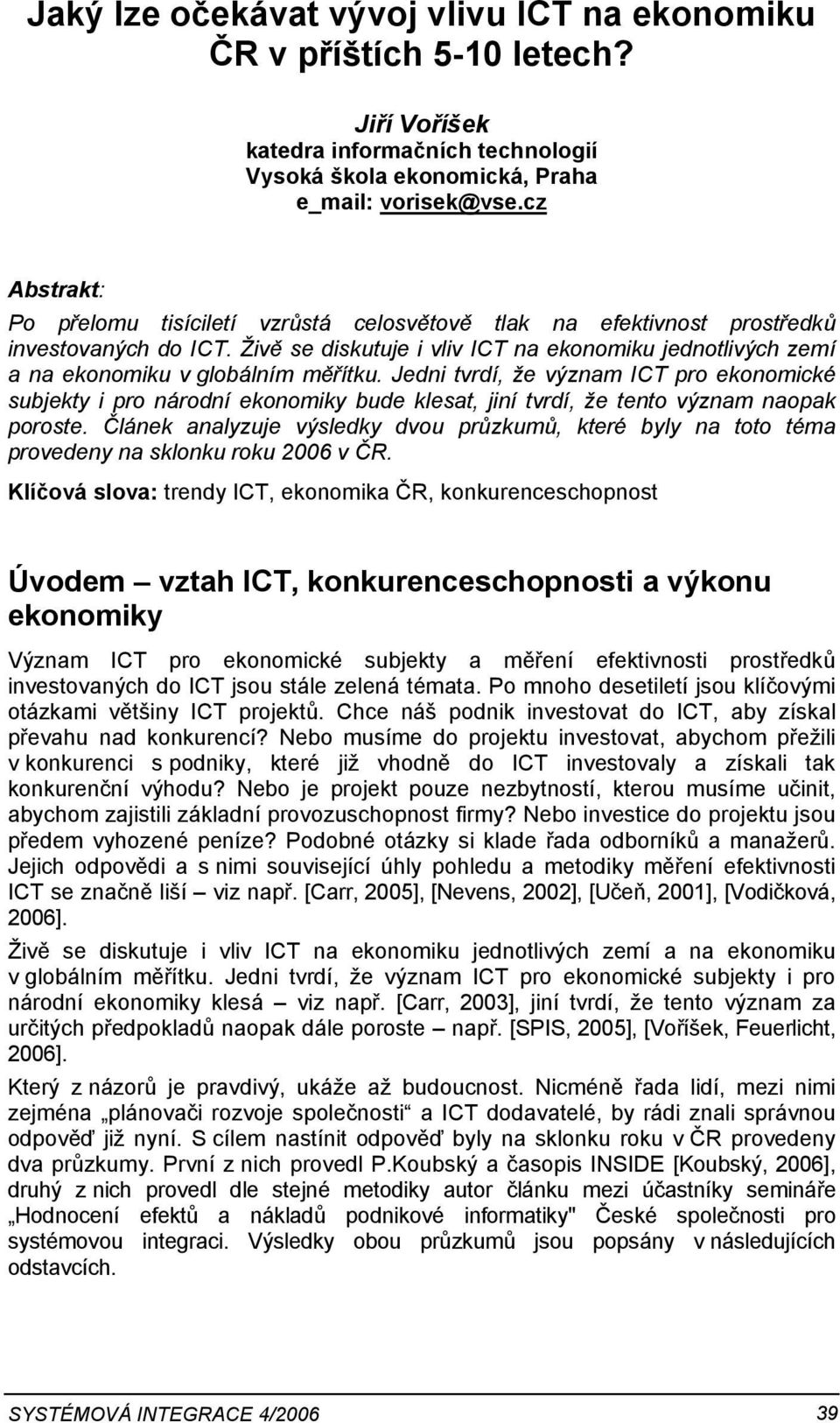 Živě se diskutuje i vliv ICT na ekonomiku jednotlivých zemí a na ekonomiku v globálním měřítku.