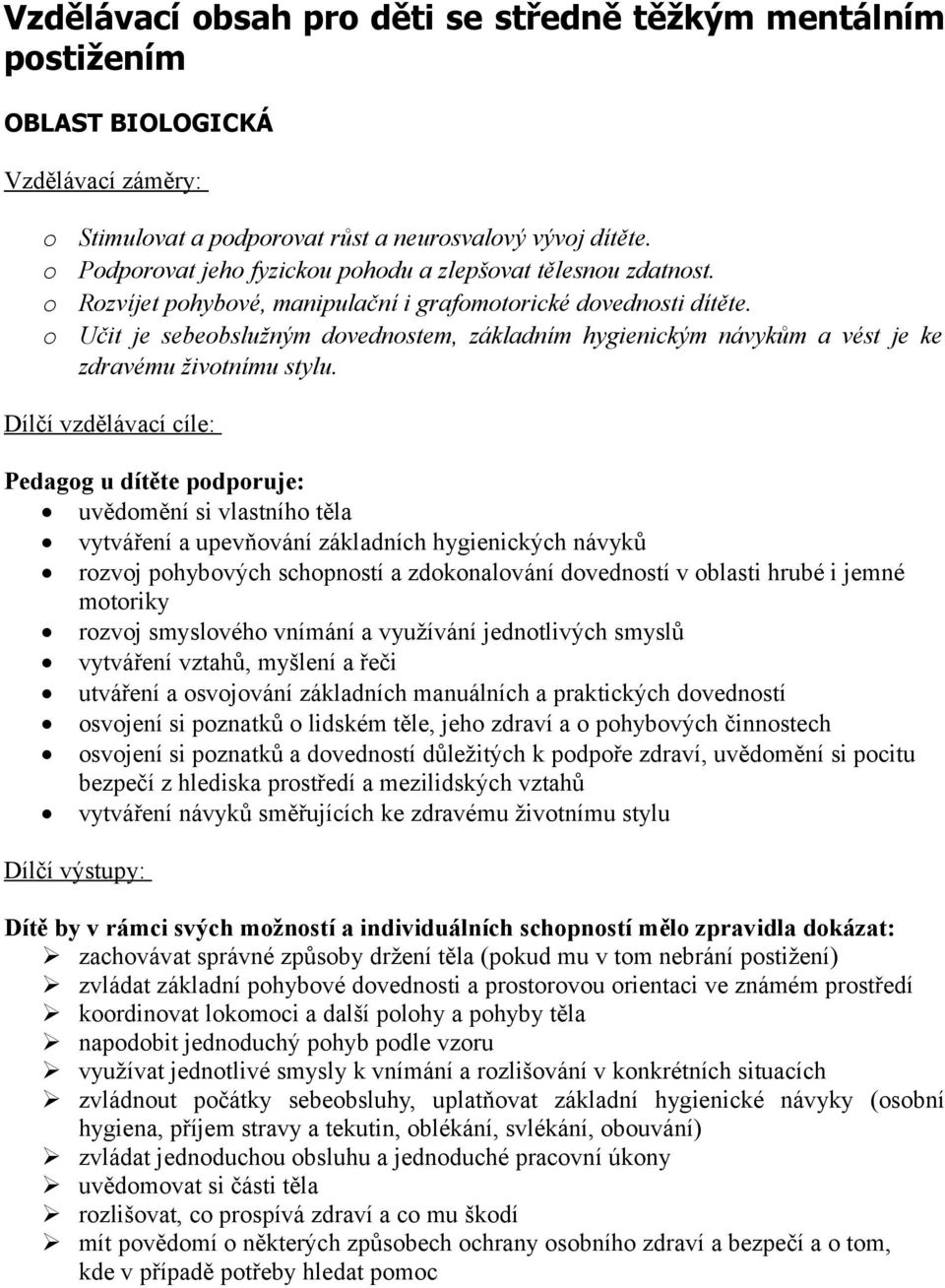 Dílčí vzdělávací cíle: Pedagg u dítěte pdpruje: uvědmění si vlastníh těla vytváření a upevňvání základních hygienických návyků rzvj phybvých schpnstí a zdknalvání dvednstí v blasti hrubé i jemné