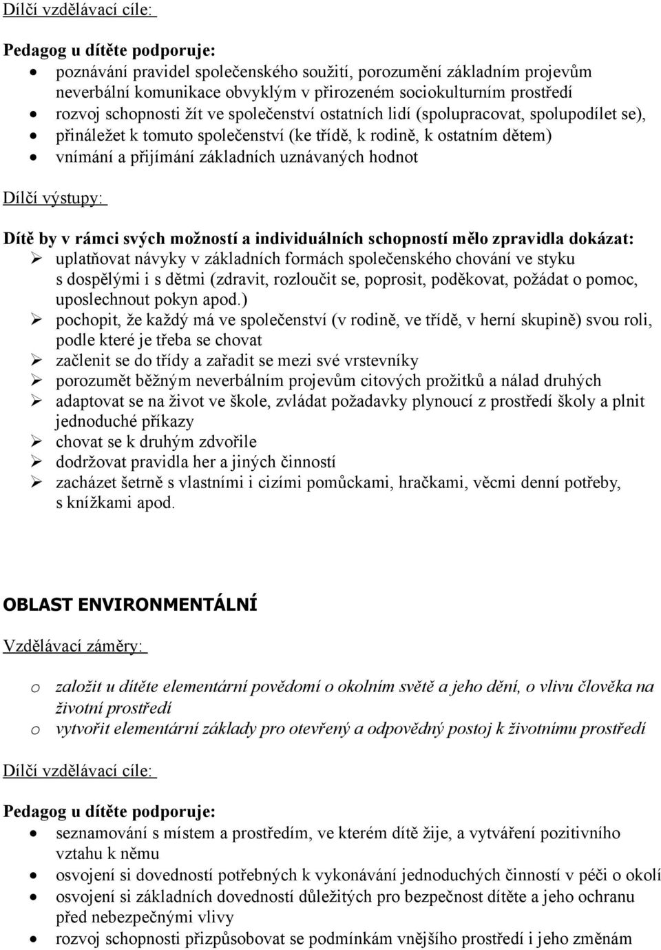 a individuálních schpnstí měl zpravidla dkázat: uplatňvat návyky v základních frmách splečenskéh chvání ve styku s dspělými i s dětmi (zdravit, rzlučit se, pprsit, pděkvat, pžádat pmc, upslechnut