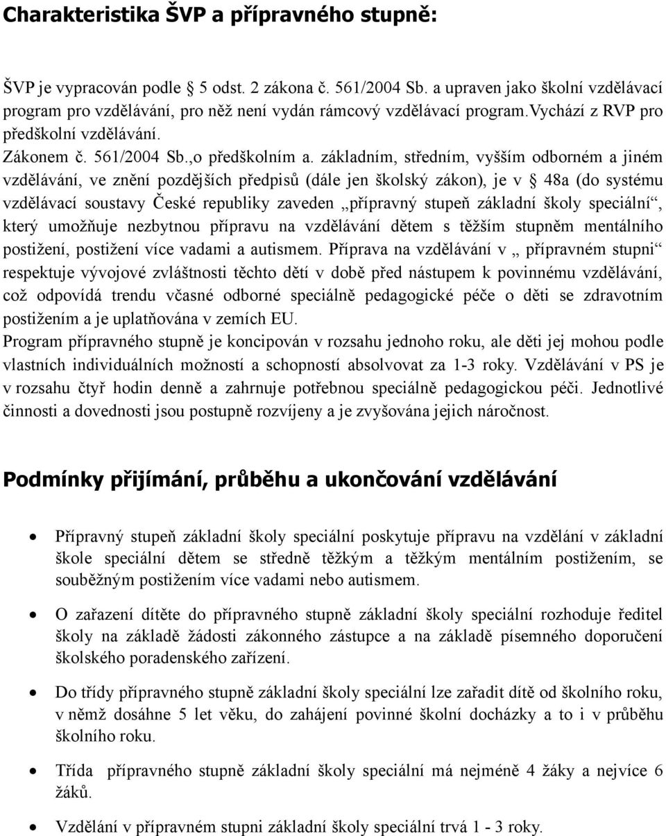 základním, středním, vyšším dbrném a jiném vzdělávání, ve znění pzdějších předpisů (dále jen šklský zákn), je v 48a (d systému vzdělávací sustavy České republiky zaveden přípravný stupeň základní