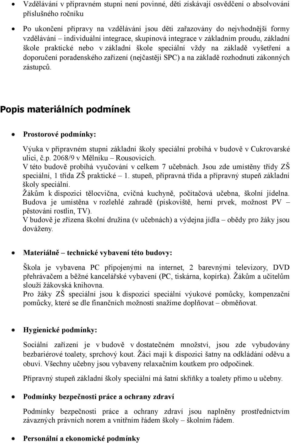 záknných zástupců. Ppis materiálních pdmínek Prstrvé pdmínky: Výuka v přípravném stupni základní škly speciální prbíhá v budvě v Cukrvarské ulici, č.p. 2068/9 v Mělníku Rusvicích.