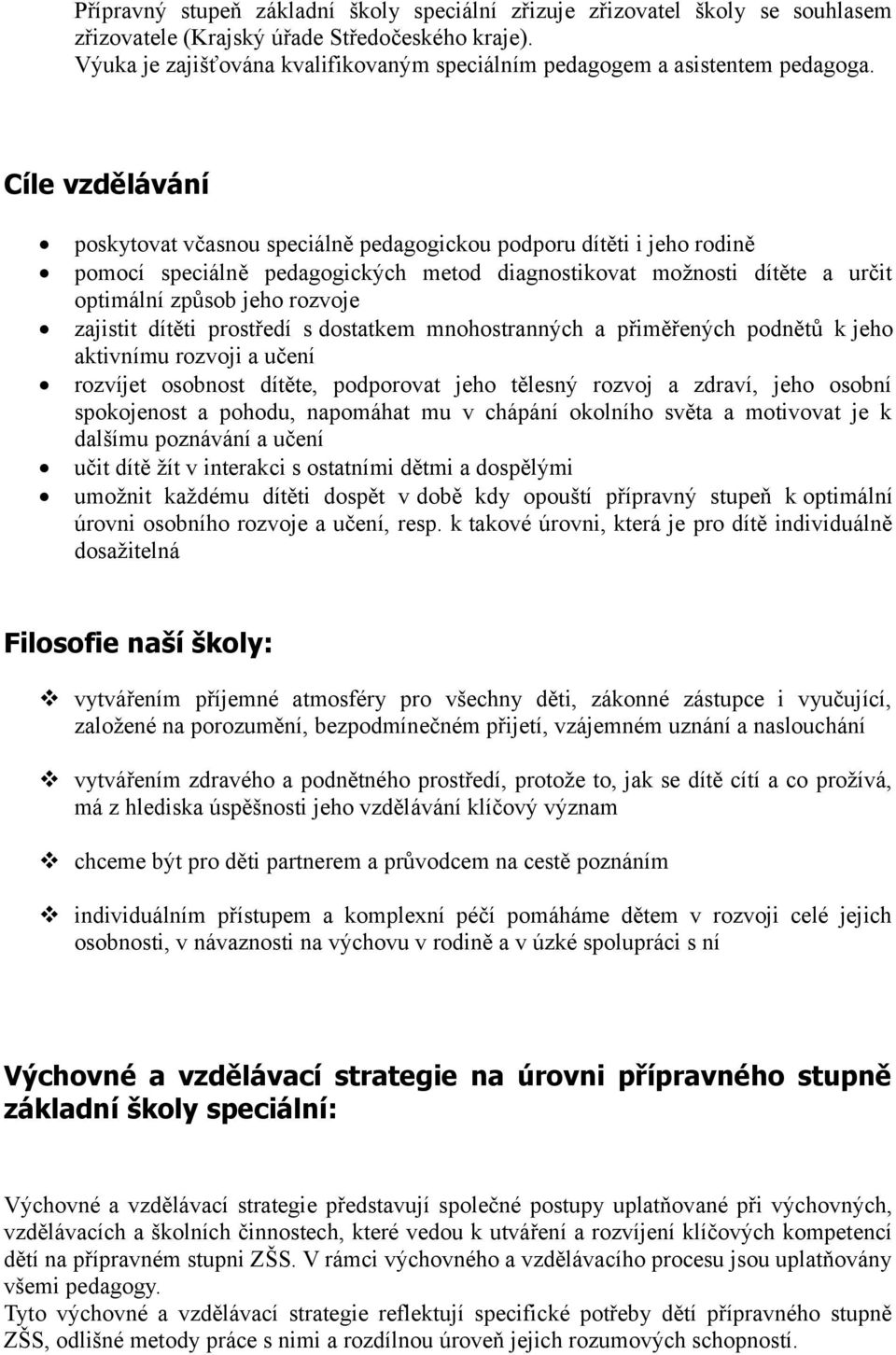 dstatkem mnhstranných a přiměřených pdnětů k jeh aktivnímu rzvji a učení rzvíjet sbnst dítěte, pdprvat jeh tělesný rzvj a zdraví, jeh sbní spkjenst a phdu, napmáhat mu v chápání klníh světa a mtivvat