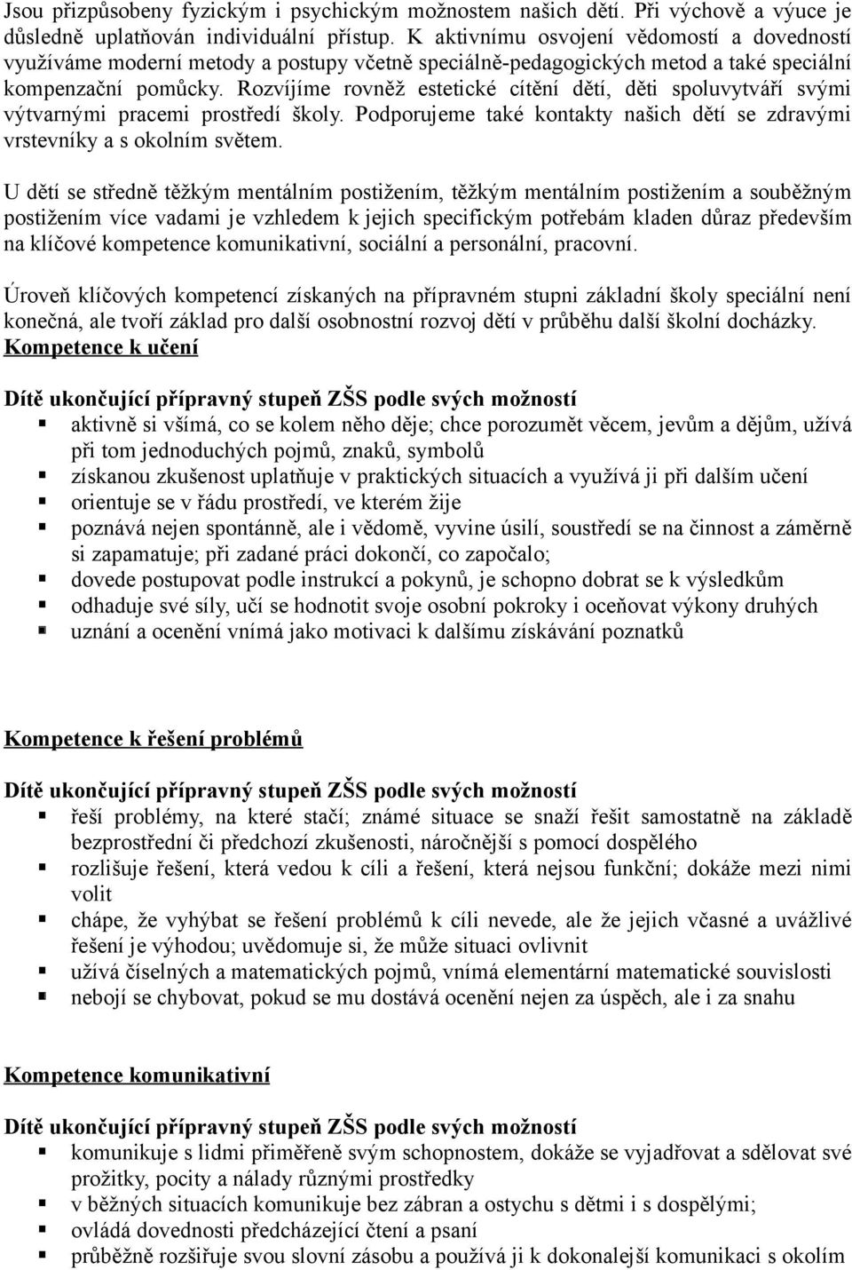 Rzvíjíme rvněž estetické cítění dětí, děti spluvytváří svými výtvarnými pracemi prstředí škly. Pdprujeme také kntakty našich dětí se zdravými vrstevníky a s klním světem.