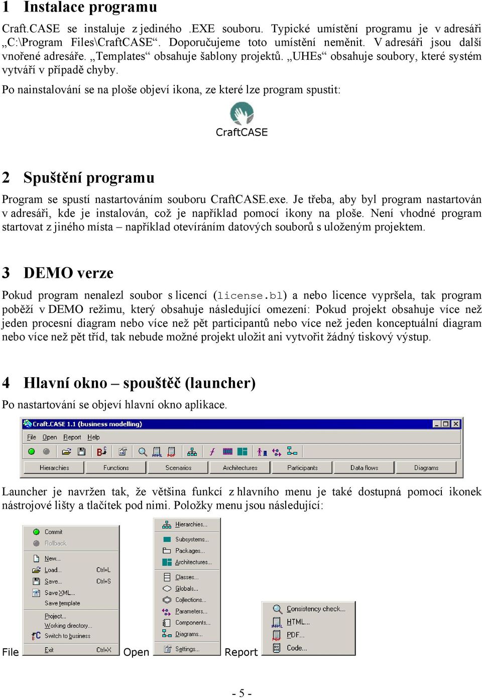 Po nainstalování se na ploše objeví ikona, ze které lze program spustit: CraftCASE 2 Spuštění programu Program se spustí nastartováním souboru CraftCASE.exe.