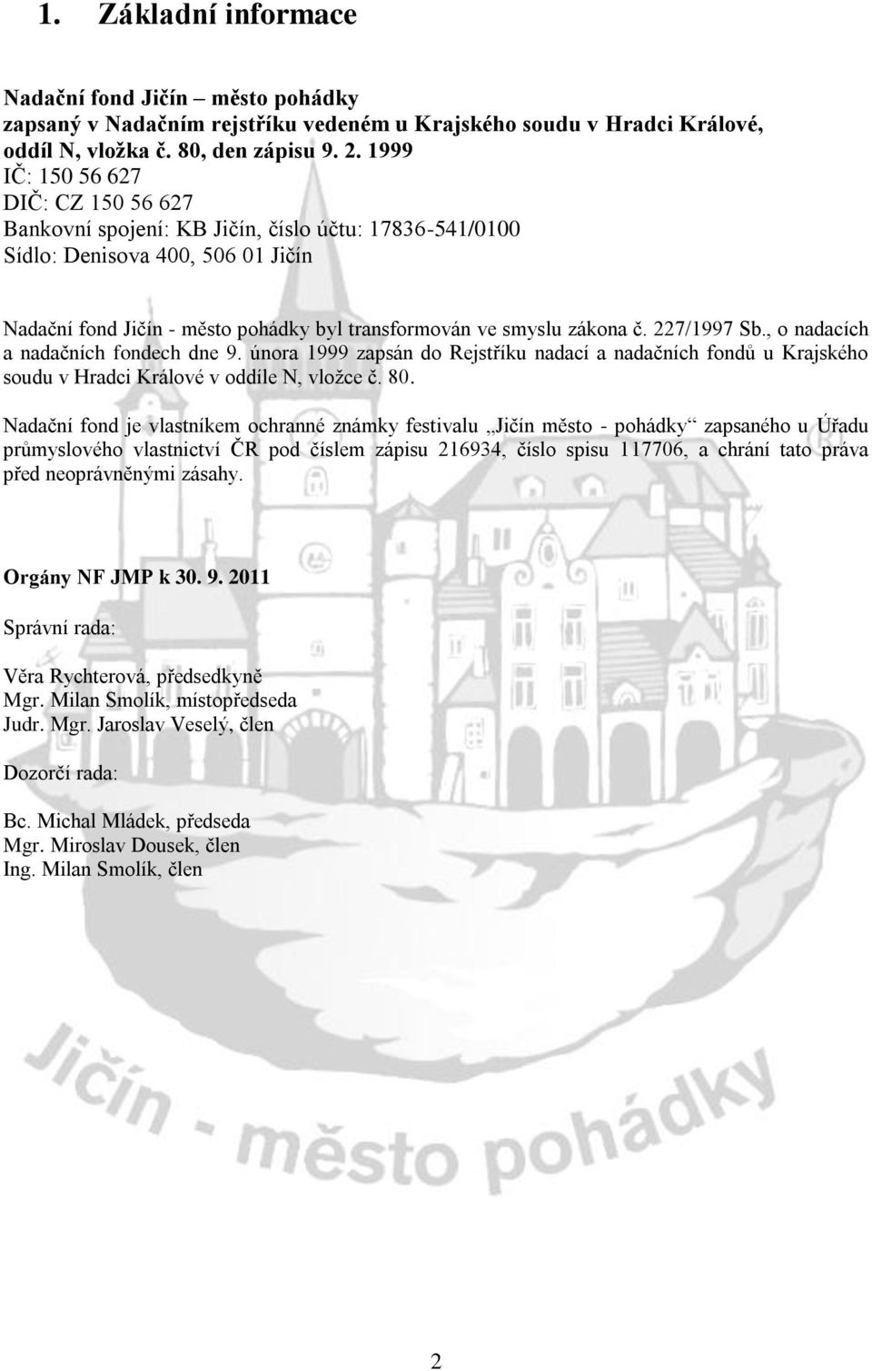 227/1997 Sb., o nadacích a nadačních fondech dne 9. února 1999 zapsán do Rejstříku nadací a nadačních fondů u Krajského soudu v Hradci Králové v oddíle N, vložce č. 80.