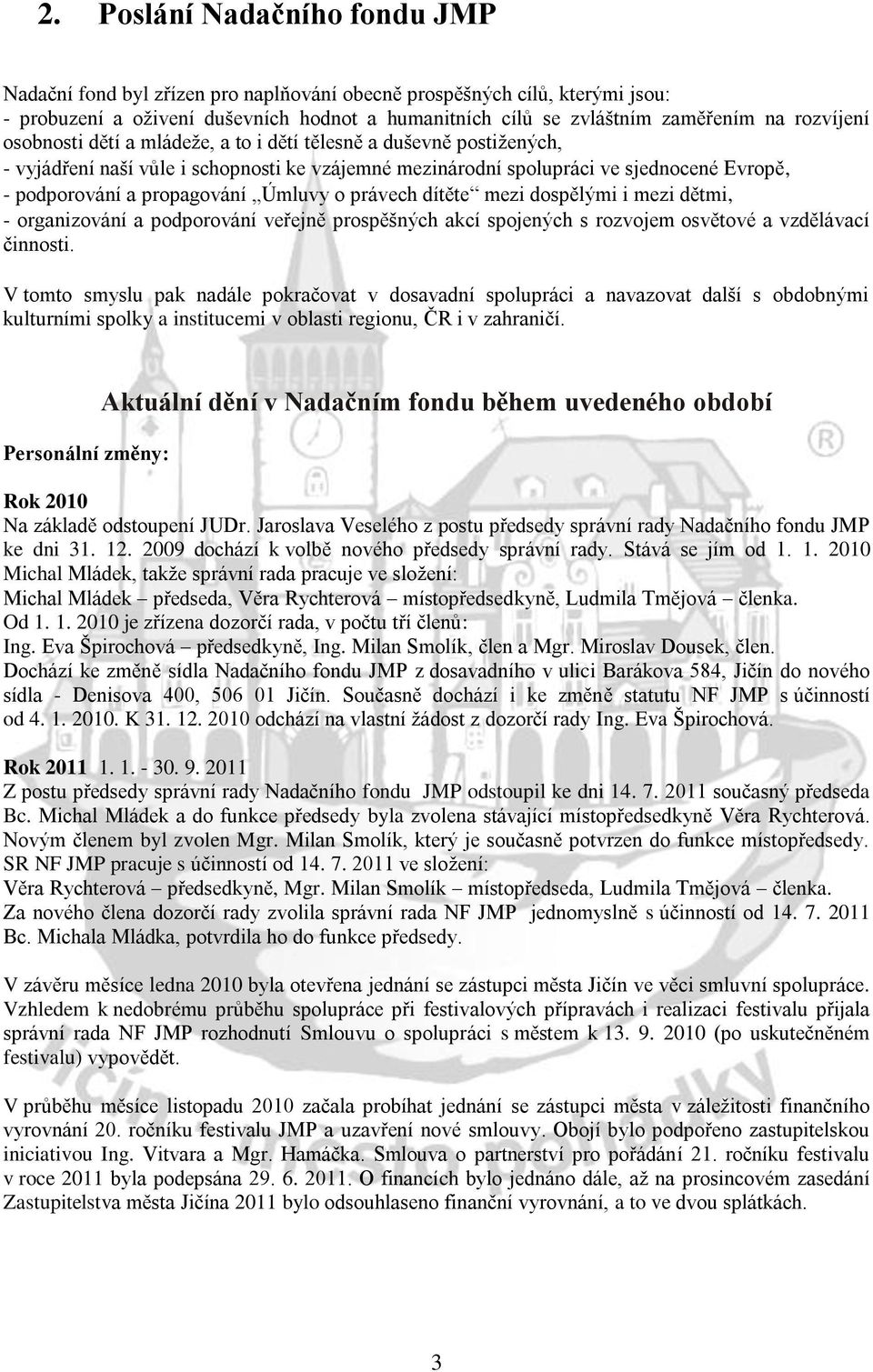 Úmluvy o právech dítěte mezi dospělými i mezi dětmi, - organizování a podporování veřejně prospěšných akcí spojených s rozvojem osvětové a vzdělávací činnosti.