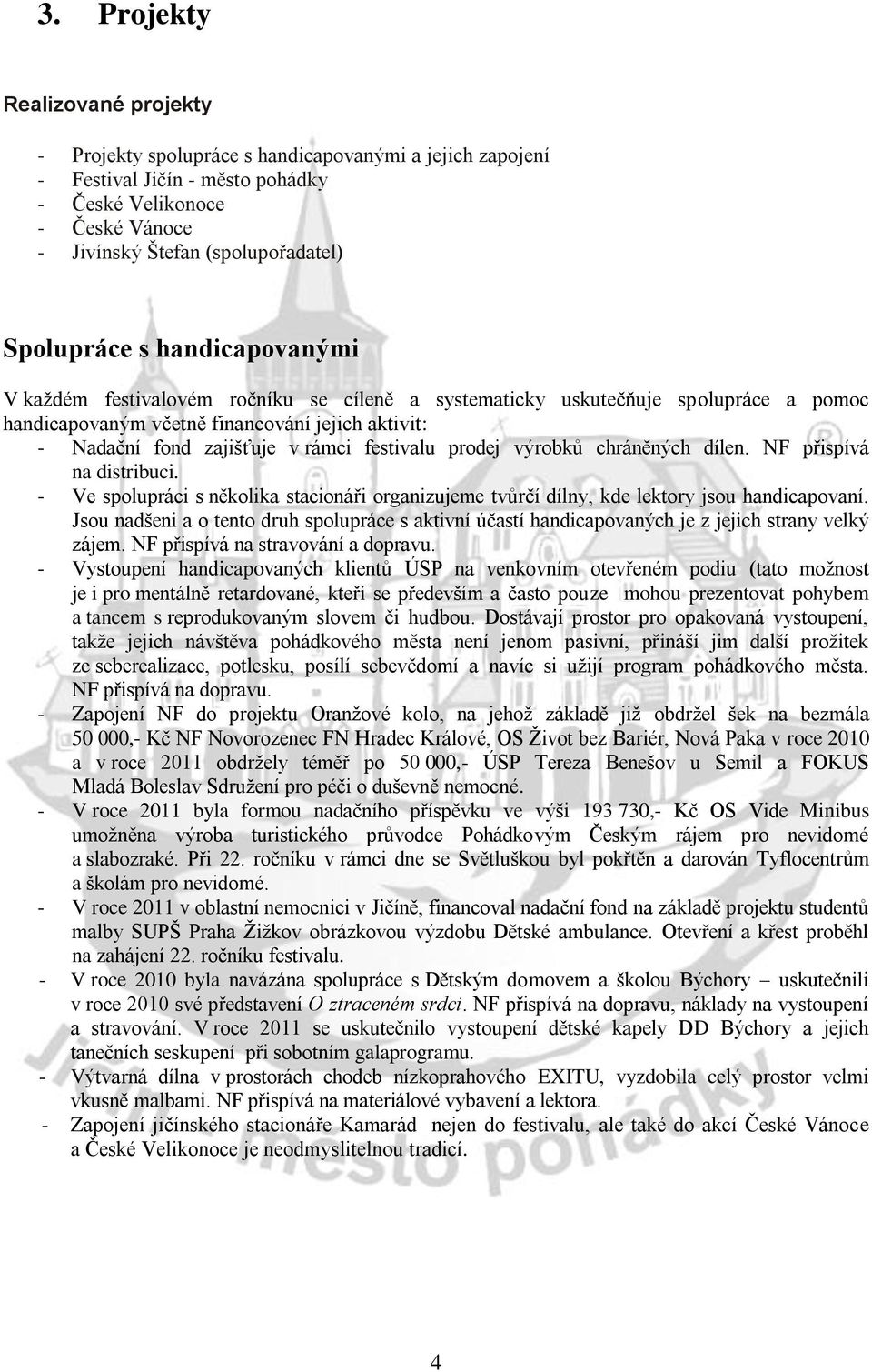 festivalu prodej výrobků chráněných dílen. NF přispívá na distribuci. - Ve spolupráci s několika stacionáři organizujeme tvůrčí dílny, kde lektory jsou handicapovaní.