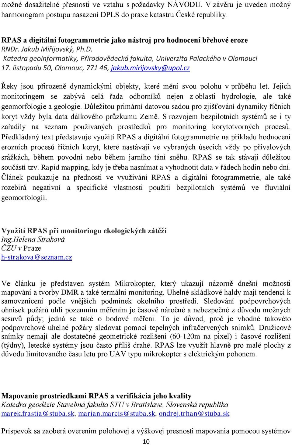 listopadu 50, Olomouc, 771 46, jakub.mirijovsky@upol.cz Řeky jsou přirozeně dynamickými objekty, které mění svou polohu v průběhu let.