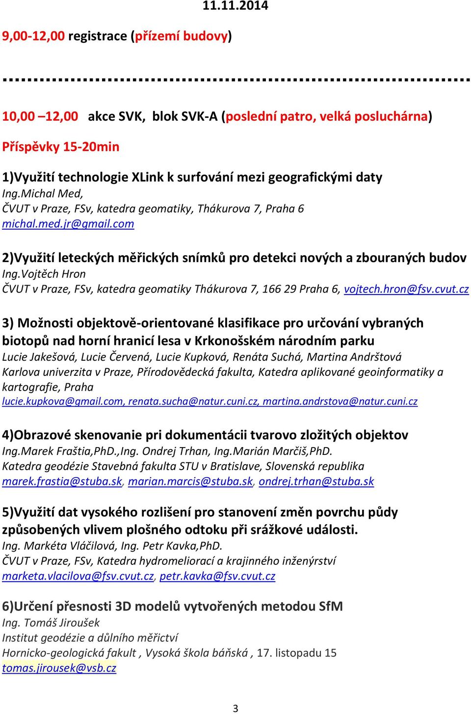 Michal Med, ČVUT v Praze, FSv, katedra geomatiky, Thákurova 7, Praha 6 michal.med.jr@gmail.com 2)Využití leteckých měřických snímků pro detekci nových a zbouraných budov Ing.