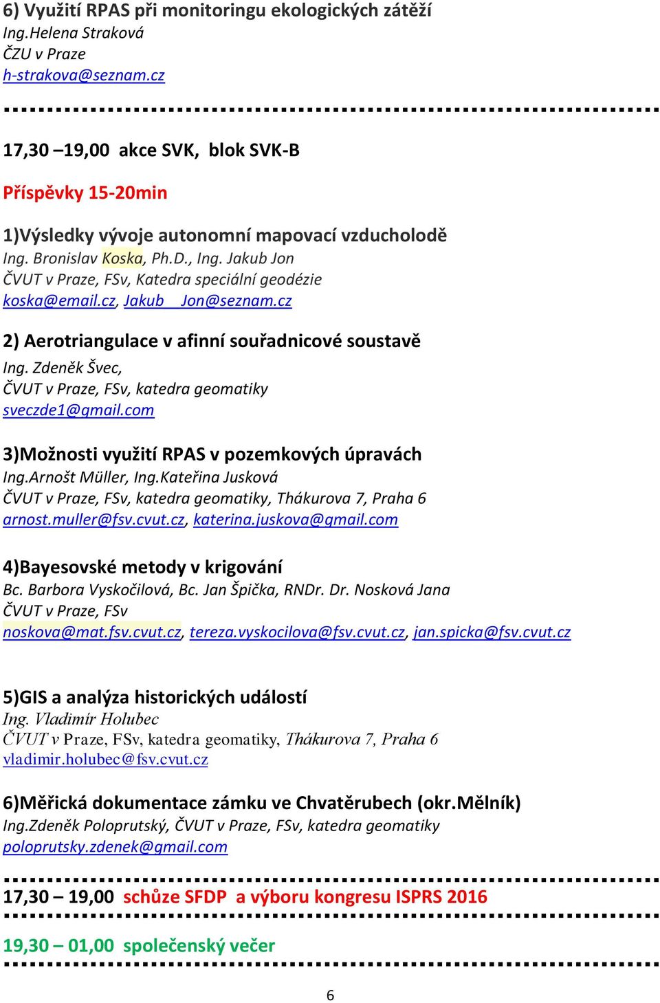 Jakub Jon ČVUT v Praze, FSv, Katedra speciální geodézie koska@email.cz, Jakub Jon@seznam.cz 2) Aerotriangulace v afinní souřadnicové soustavě Ing.