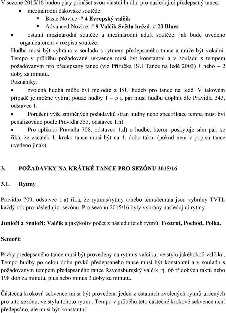 Tempo v průběhu požadované sekvence musí být konstantní a v souladu s tempem požadovaným pro předepsaný tanec (viz Příručka ISU Tance na ledě 2003) + nebo 2 doby za minutu.