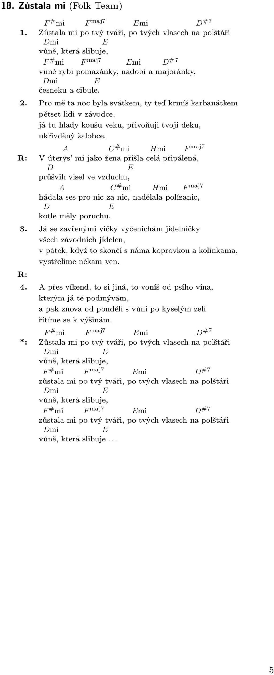 C # mi F maj7 V úterýs mi jako žena přišla celá připálená, průšvih visel ve vzduchu, C # mi F maj7 hádala ses pro nic za nic, nadělala polízanic, kotle měly poruchu. 3.