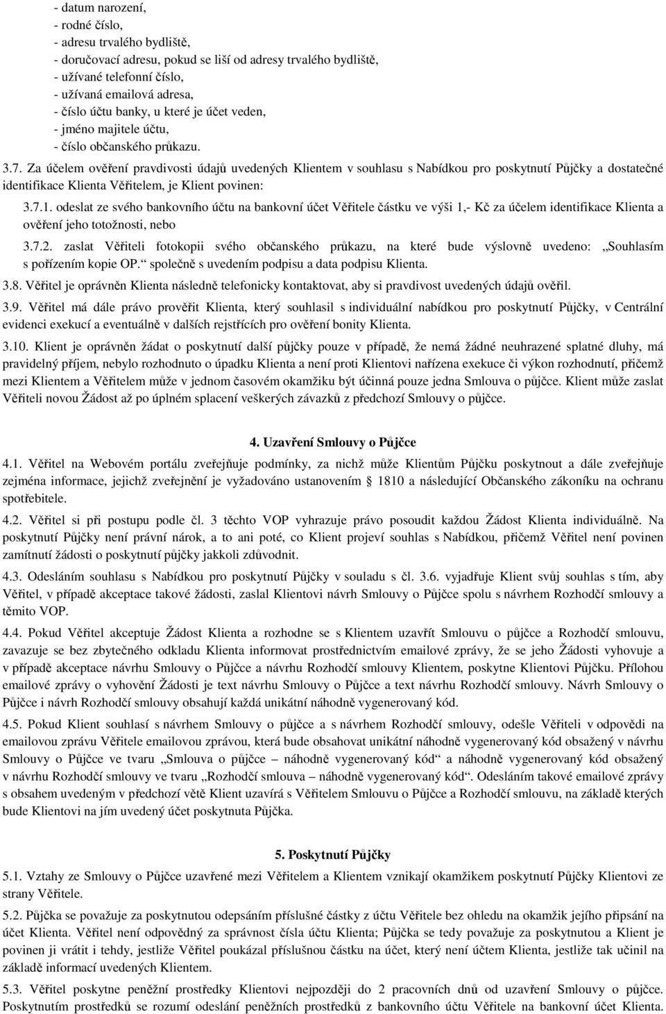 Za účelem ověření pravdivosti údajů uvedených Klientem v souhlasu s Nabídkou pro poskytnutí Půjčky a dostatečné identifikace Klienta Věřitelem, je Klient povinen: 3.7.1.