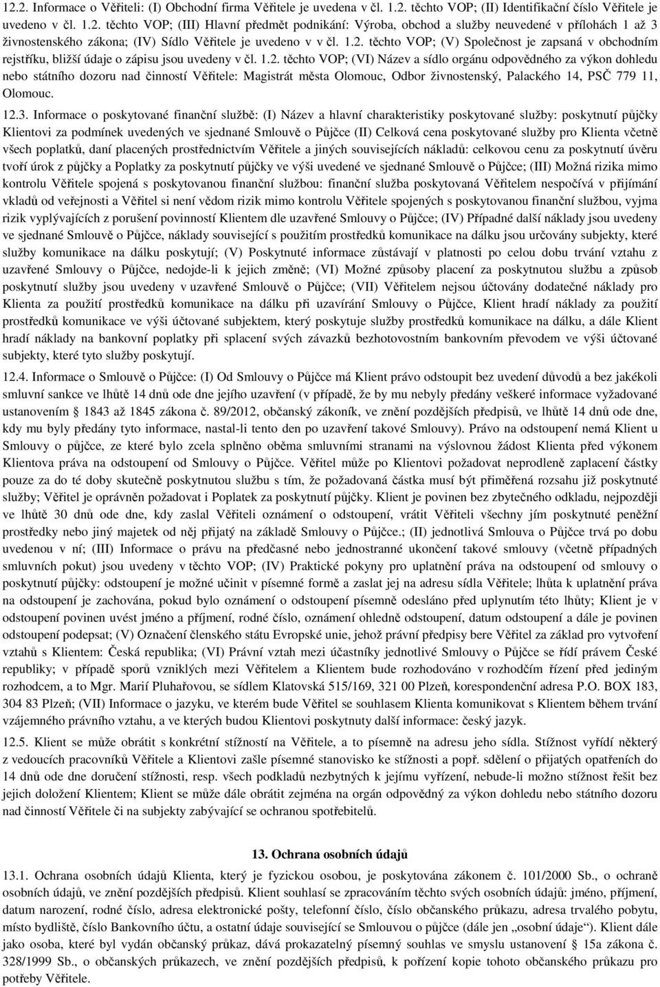 12.3. Informace o poskytované finanční službě: (I) Název a hlavní charakteristiky poskytované služby: poskytnutí půjčky Klientovi za podmínek uvedených ve sjednané Smlouvě o Půjčce (II) Celková cena