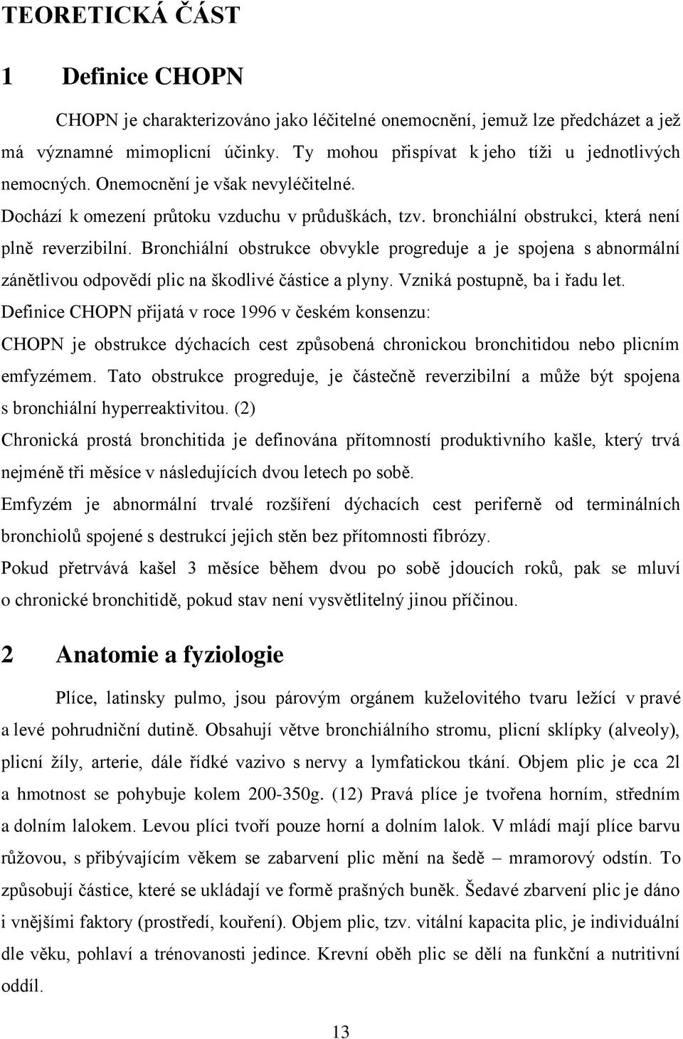 Bronchiální obstrukce obvykle progreduje a je spojena s abnormální zánětlivou odpovědí plic na škodlivé částice a plyny. Vzniká postupně, ba i řadu let.