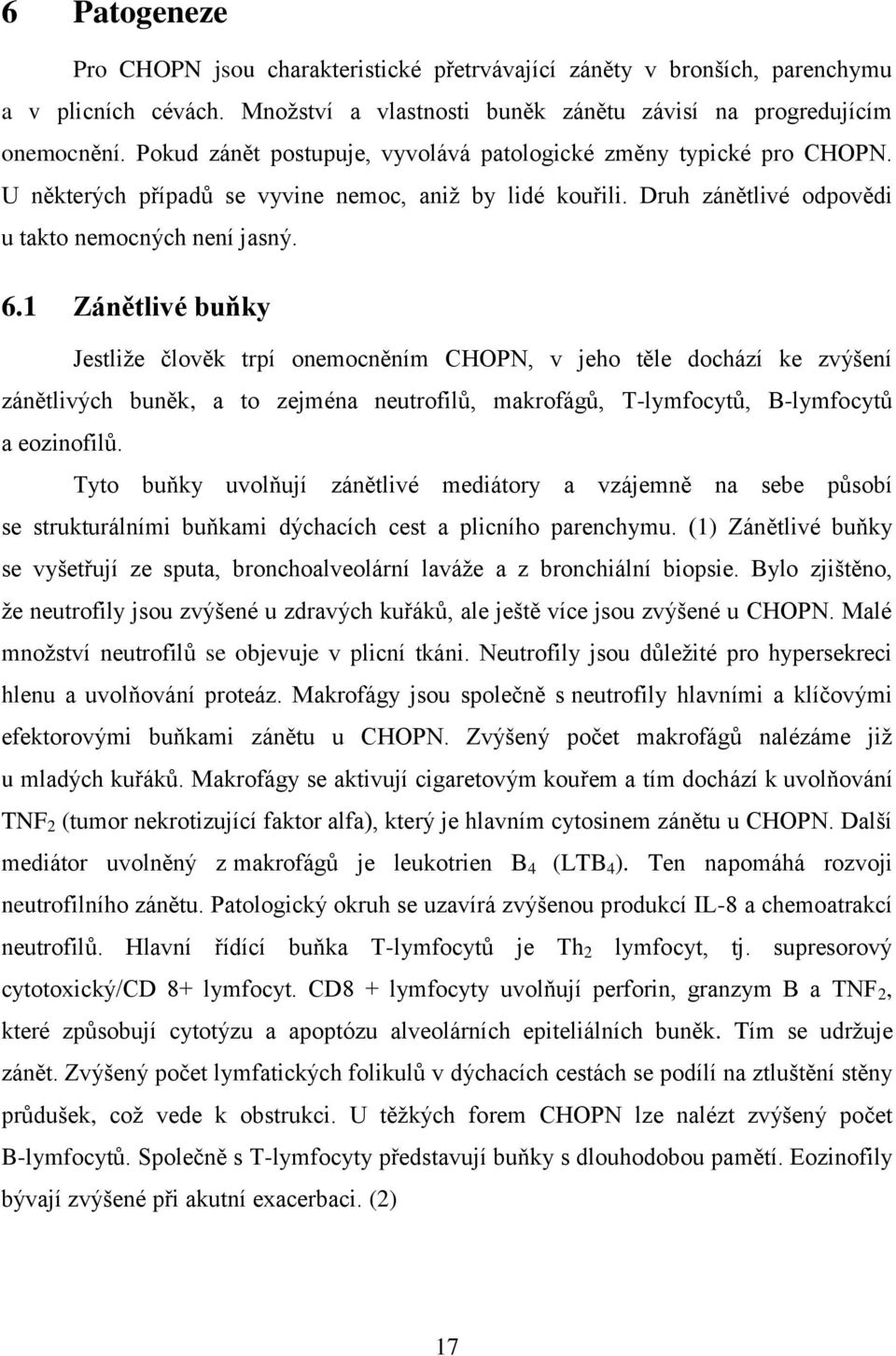 1 Zánětlivé buňky Jestliže člověk trpí onemocněním CHOPN, v jeho těle dochází ke zvýšení zánětlivých buněk, a to zejména neutrofilů, makrofágů, T-lymfocytů, B-lymfocytů a eozinofilů.